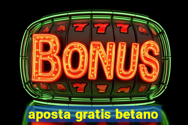 aposta gratis betano