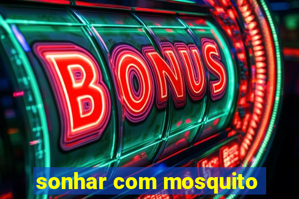 sonhar com mosquito