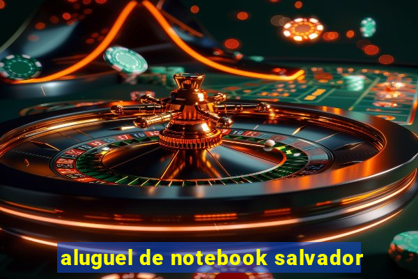 aluguel de notebook salvador