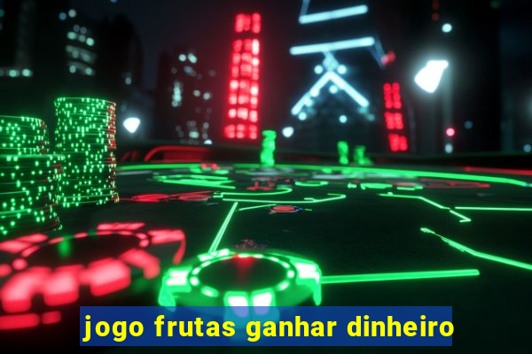 jogo frutas ganhar dinheiro