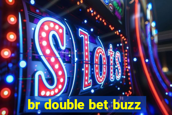 br double bet buzz