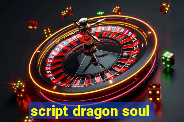 script dragon soul