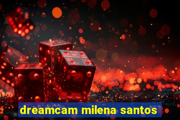 dreamcam milena santos