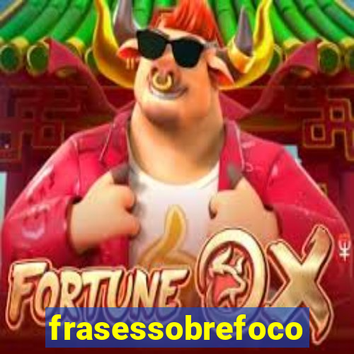 frasessobrefoco