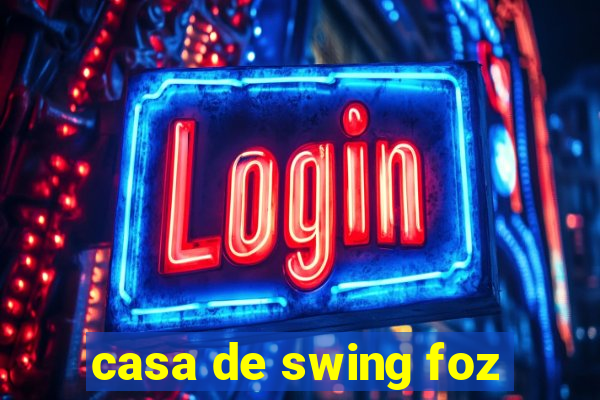 casa de swing foz