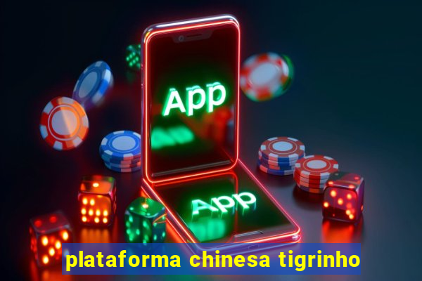 plataforma chinesa tigrinho