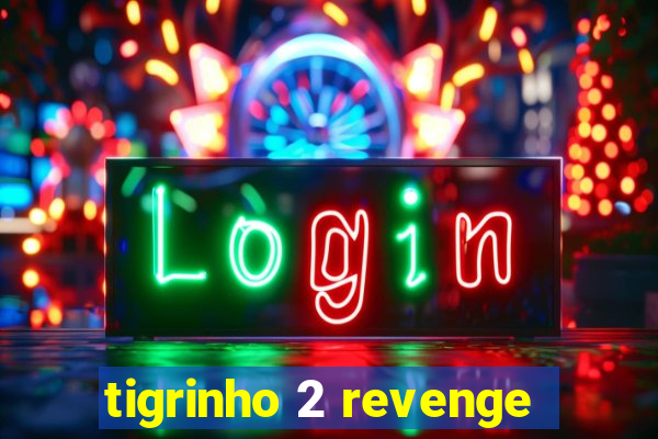 tigrinho 2 revenge