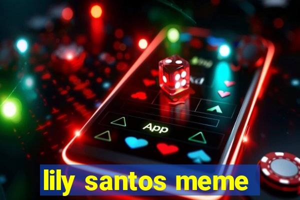 lily santos meme