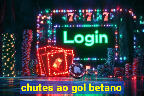 chutes ao gol betano