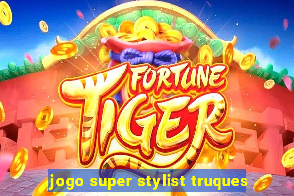 jogo super stylist truques