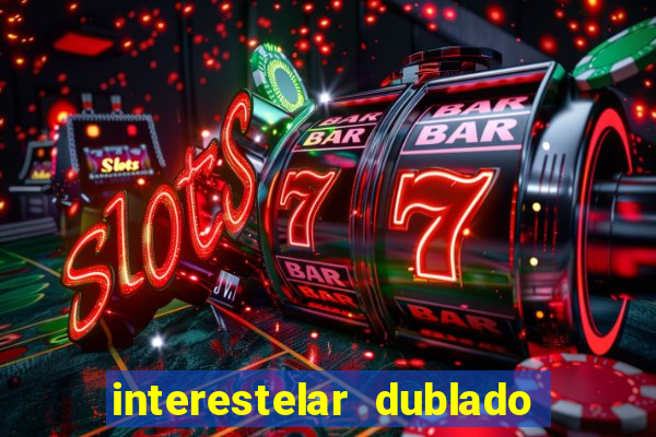 interestelar dublado 4k interestelar filme completo dublado