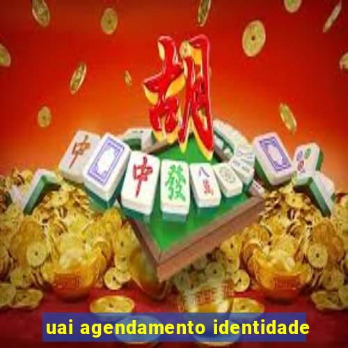 uai agendamento identidade