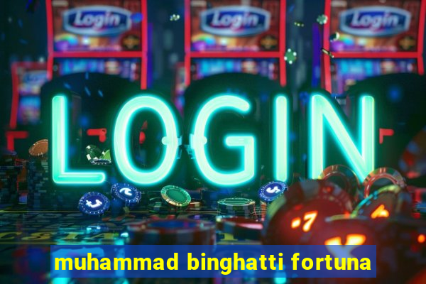 muhammad binghatti fortuna