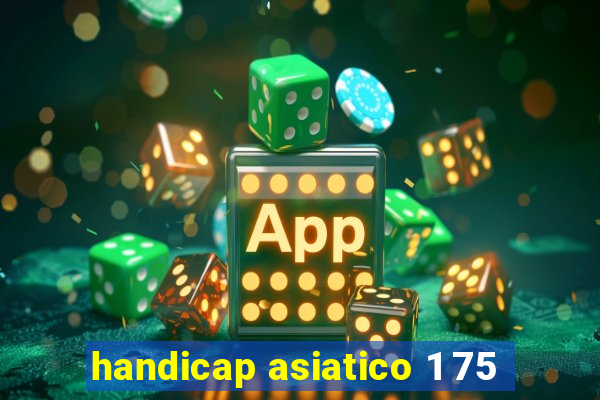 handicap asiatico 1 75