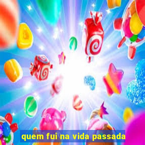 quem fui na vida passada